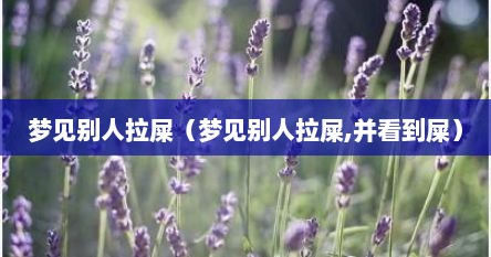 梦见别人拉屎（梦见别人拉屎,并看到屎）
