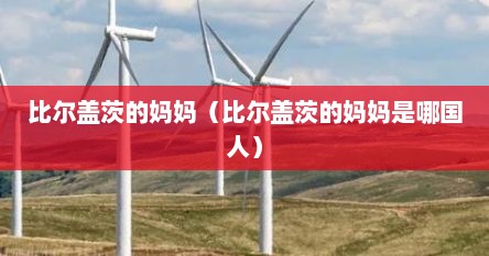 比尔盖茨的妈妈（比尔盖茨的妈妈是哪国人）