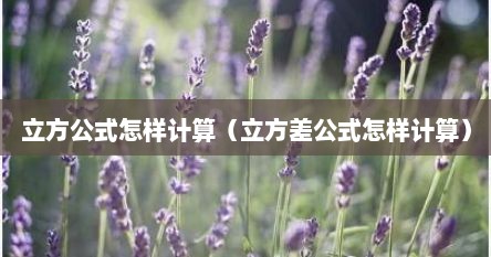立方公式怎样计算（立方差公式怎样计算）