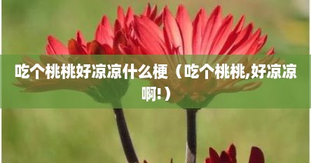吃个桃桃好凉凉什么梗（吃个桃桃,好凉凉啊!）