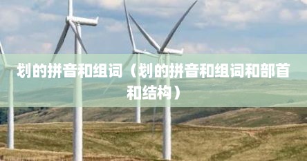 划的拼音和组词（划的拼音和组词和部首和结构）