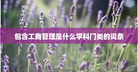 包含工商管理是什么学科门类的词条