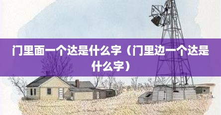 门里面一个达是什么字（门里边一个达是什么字）