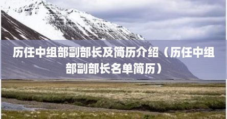 历任中组部副部长及简历介绍（历任中组部副部长名单简历）
