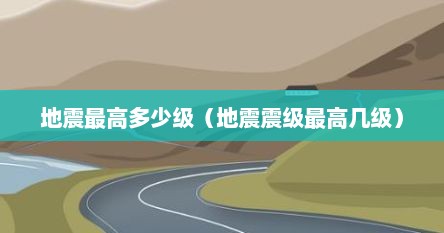 地震最高多少级（地震震级最高几级）