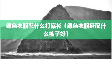 绿色衣服配什么打底衫（绿色衣服搭配什么裤子好）