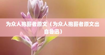 为众人抱薪者原文（为众人抱薪者原文出自鲁迅）