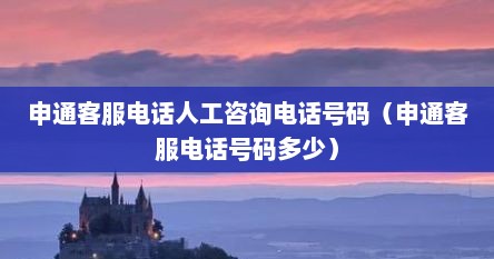 申通客服电话人工咨询电话号码（申通客服电话号码多少）