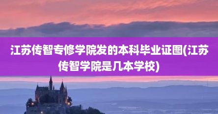 江苏传智专修学院发的本科毕业证图(江苏传智学院是几本学校)