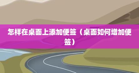 怎样在桌面上添加便签（桌面如何增加便签）