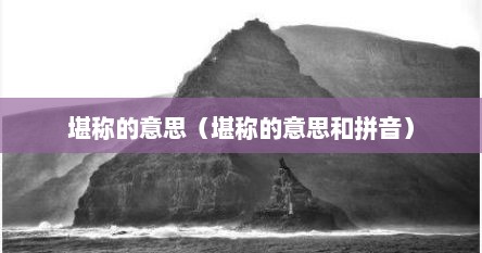 堪称的意思是什么最佳答案（堪称的意思和近义词）