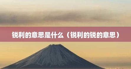 锐利的意思是什么（锐利的锐的意思）