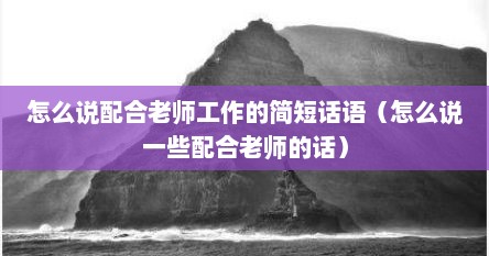 你对老师有什么建议如何配合老师（如何跟老师说客套话）