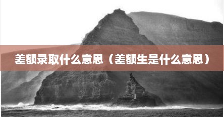 差额录取什么意思（差额生是什么意思）