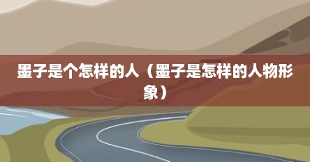 墨子是个怎样的人（墨子是怎样的人物形象）