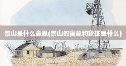 景山是什么意思(景山的寓意和象征是什么)
