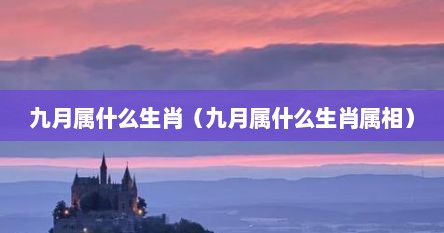 九月属什么生肖（九月属什么生肖属相）