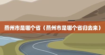 燕州市是哪个省（燕州市是哪个省归去来）