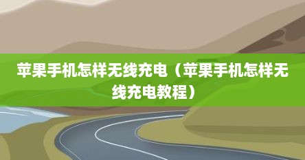 苹果手机怎样无线充电（苹果手机怎样无线充电教程）