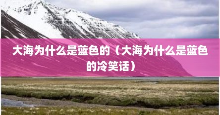 大海为什么是蓝色的（大海为什么是蓝色的冷笑话）