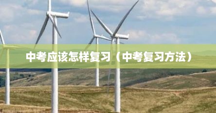 中考应该怎样复习（中考复习方法）