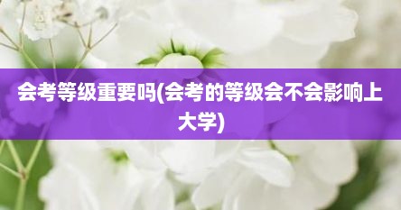 会考等级重要吗(会考的等级会不会影响上大学)