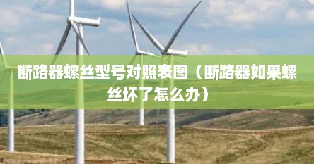 断路器螺丝型号对照表图（断路器如果螺丝坏了怎么办）