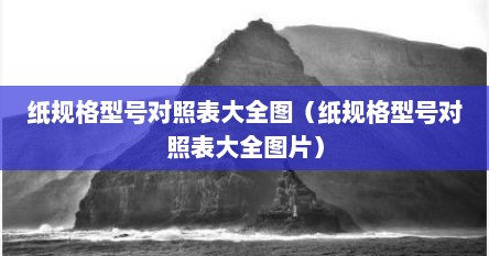 纸规格型号对照表大全图（纸规格型号对照表大全图片）