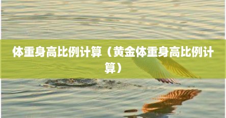 体重身高比例计算（黄金体重身高比例计算）