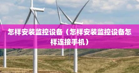 怎样安装监控设备（怎样安装监控设备怎样连接手机）