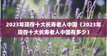 中国现存长寿老人排行（中国目前在世的长寿老人）