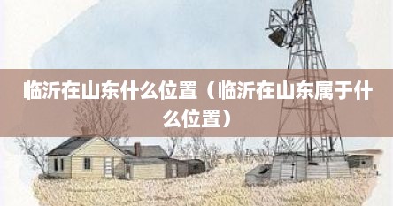 临沂在山东什么位置（临沂在山东属于什么位置）