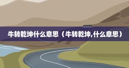 牛转乾坤什么意思（牛转乾坤,什么意思）