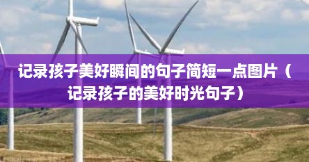 孩子成长瞬间的简短话语怎么写（看到孩子心情瞬间变好的文案）