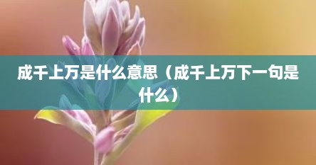 成千上万是什么意思（成千上万下一句是什么）