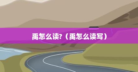 禹怎么读?（禹怎么读写）