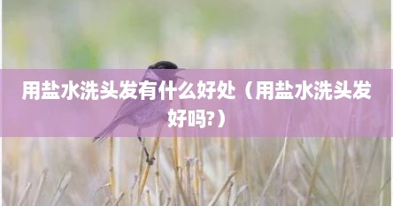用盐水洗头发有什么好处（用盐水洗头发好吗?）