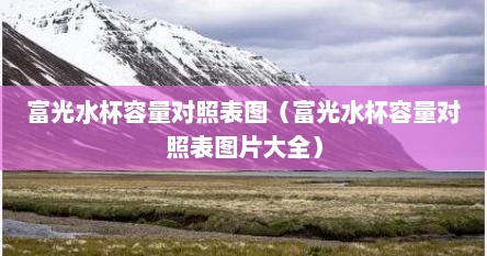 富光水杯容量对照表图（富光水杯容量对照表图片大全）