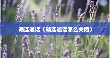 畅连通话（畅连通话怎么关闭）