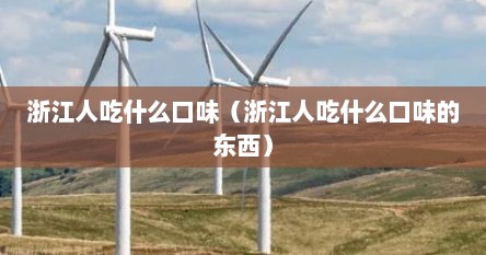 浙江人一般吃什么口味（浙江人吃饭什么口味）