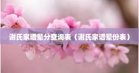 谢氏家谱辈分查询表（谢氏家谱辈份表）