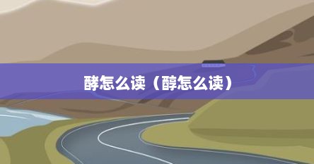 酵怎么读（醇怎么读）