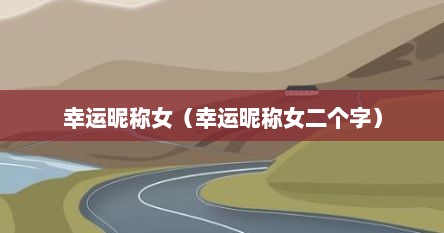 幸运昵称女（幸运昵称女二个字）