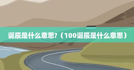 诞辰是什么意思?（100诞辰是什么意思）