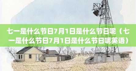 七一是什么节日7月1日是什么节日呢（七一是什么节日7月1日是什么节日呢英语）