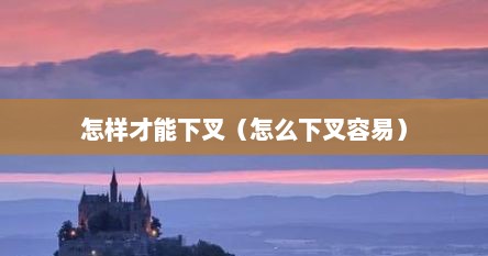 怎样才能下叉（怎么下叉容易）
