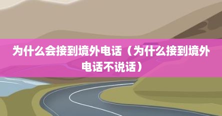 为什么会接到境外电话（为什么接到境外电话不说话）
