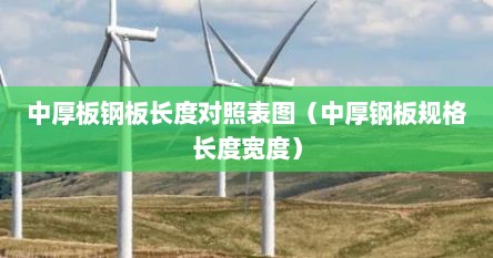 中厚板钢板长度对照表图（中厚钢板规格长度宽度）