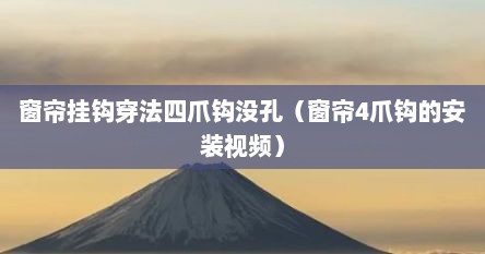 窗帘挂钩穿法四爪钩没孔（窗帘4爪钩的安装视频）