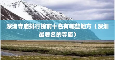 深圳寺庙排行榜前十名有哪些地方（深圳最著名的寺庙）